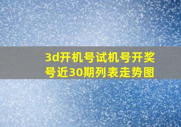 3d开机号试机号开奖号近30期列表走势图