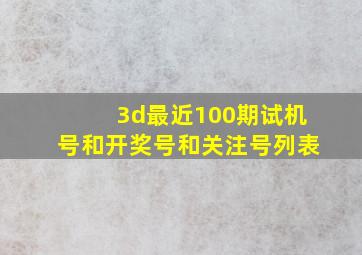 3d最近100期试机号和开奖号和关注号列表