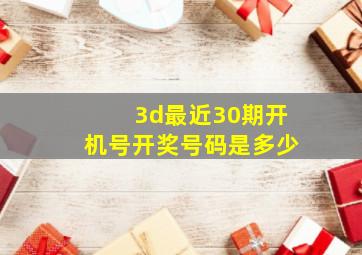 3d最近30期开机号开奖号码是多少