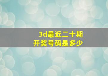 3d最近二十期开奖号码是多少