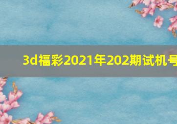 3d福彩2021年202期试机号