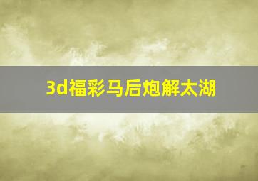 3d福彩马后炮解太湖