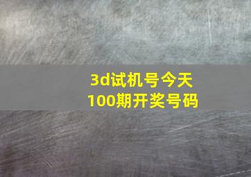 3d试机号今天100期开奖号码