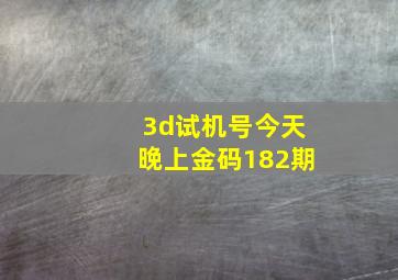 3d试机号今天晚上金码182期