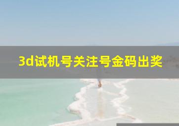 3d试机号关注号金码出奖