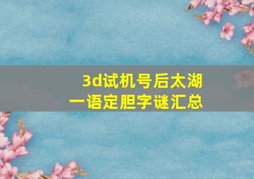 3d试机号后太湖一语定胆字谜汇总