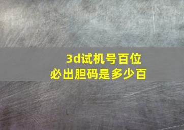 3d试机号百位必出胆码是多少百