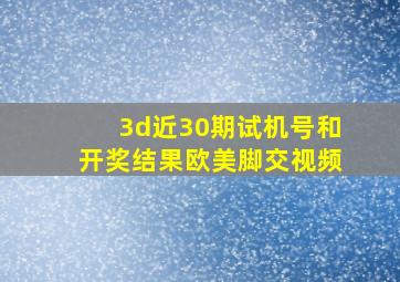 3d近30期试机号和开奖结果欧美脚交视频