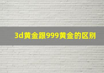 3d黄金跟999黄金的区别