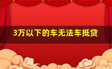 3万以下的车无法车抵贷