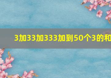 3加33加333加到50个3的和