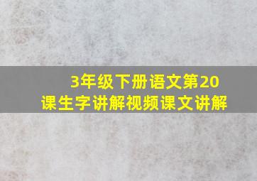 3年级下册语文第20课生字讲解视频课文讲解