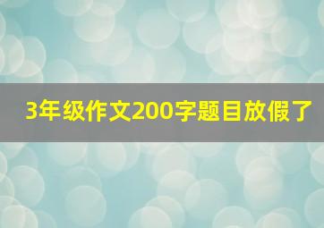 3年级作文200字题目放假了