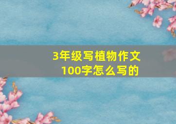 3年级写植物作文100字怎么写的