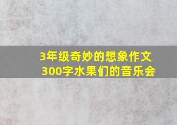 3年级奇妙的想象作文300字水果们的音乐会