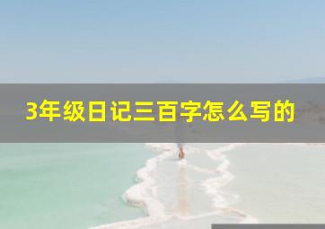 3年级日记三百字怎么写的