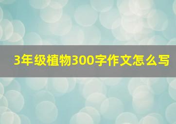 3年级植物300字作文怎么写