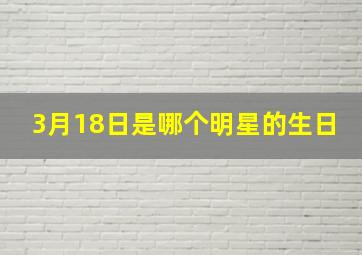 3月18日是哪个明星的生日