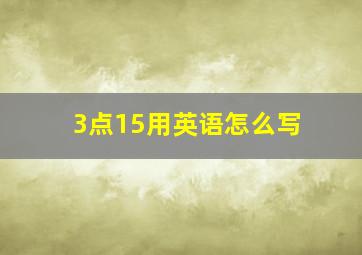 3点15用英语怎么写