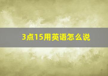 3点15用英语怎么说