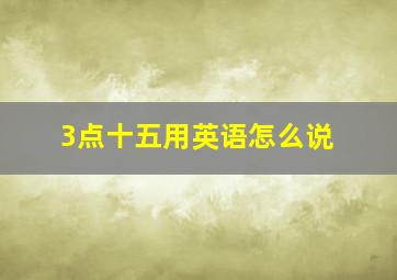 3点十五用英语怎么说