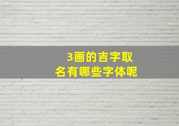 3画的吉字取名有哪些字体呢