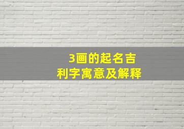 3画的起名吉利字寓意及解释