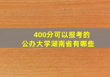 400分可以报考的公办大学湖南省有哪些