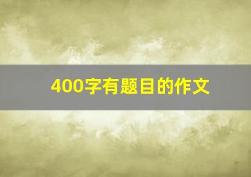 400字有题目的作文