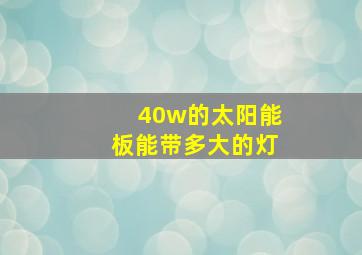 40w的太阳能板能带多大的灯