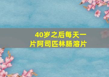 40岁之后每天一片阿司匹林肠溶片