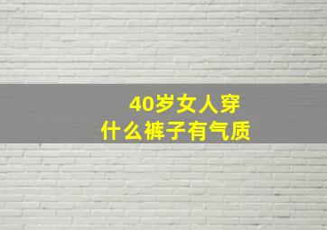 40岁女人穿什么裤子有气质