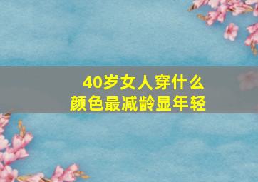 40岁女人穿什么颜色最减龄显年轻