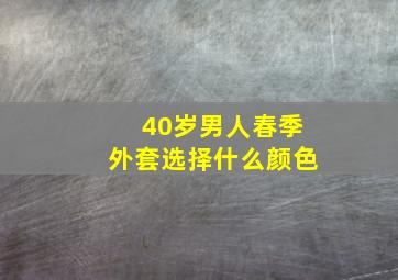 40岁男人春季外套选择什么颜色