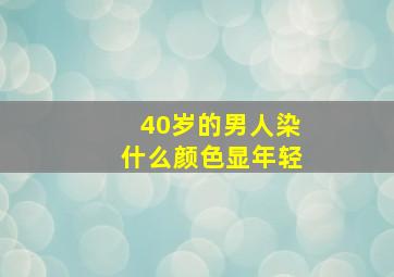 40岁的男人染什么颜色显年轻