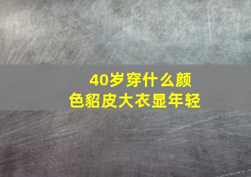 40岁穿什么颜色貂皮大衣显年轻