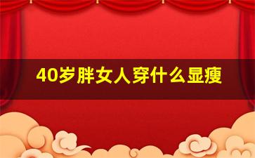 40岁胖女人穿什么显瘦