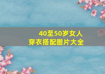 40至50岁女人穿衣搭配图片大全