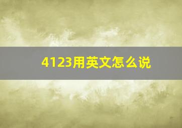 4123用英文怎么说