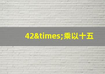 42×乘以十五