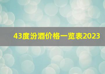 43度汾酒价格一览表2023