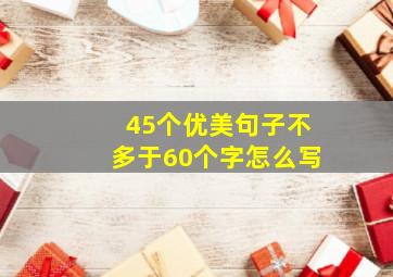 45个优美句子不多于60个字怎么写