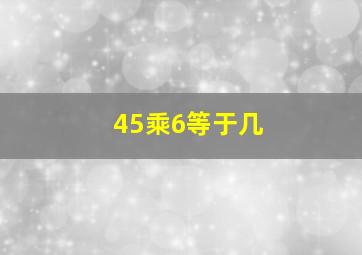 45乘6等于几