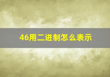 46用二进制怎么表示