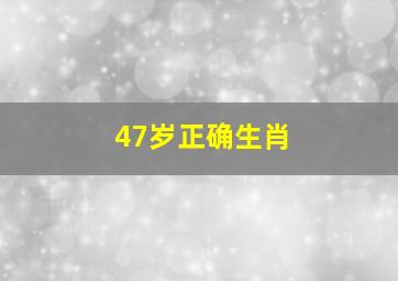 47岁正确生肖