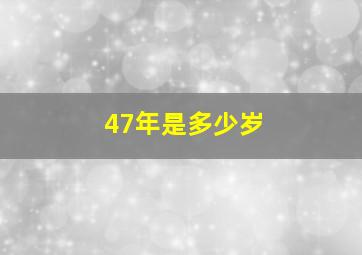 47年是多少岁