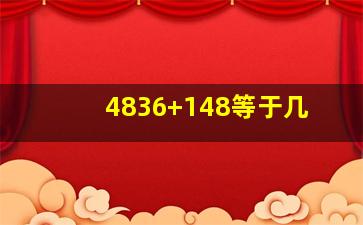 4836+148等于几