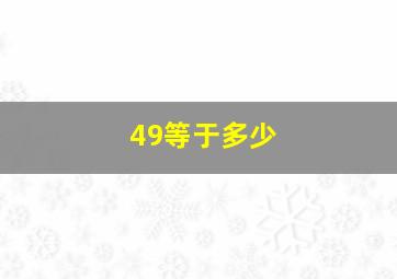 49等于多少