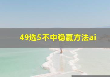 49选5不中稳赢方法ai