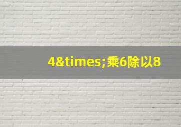 4×乘6除以8